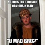 notices-that-you-are-obviously-mad-u-mad-bro